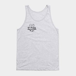 Have The Best Day Available To You Tank Top